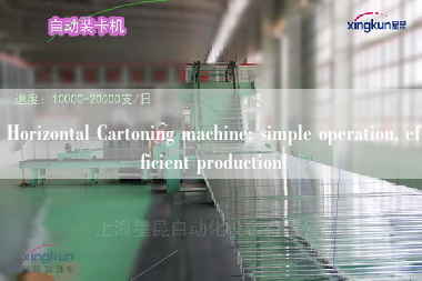 Horizontal Cartoning machine: simple operation, efficient production!