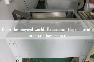 Open the magical world! Experience the magic of automatic box opener!