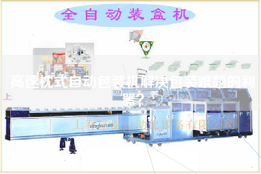 A sharp tool for solving the packaging problem of high-speed pillow automatic packaging machine