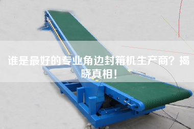 Who is the best professional corner sealing machine manufacturer to reveal the truth!