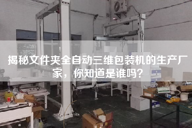 Do you know the manufacturer of the automatic 3D packaging machine for the folder?