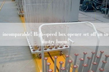 incomparable! High-speed box opener set off an industry boom!