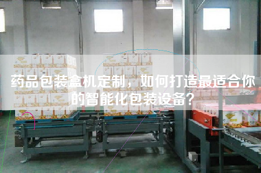 Medicine packing machine customization, how to create the most suitable intelligent packaging equipment for you