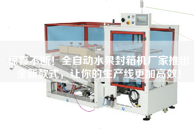 There are plenty of surprises! The fully automatic fruit sealing machine manufacturers have launched a new style to make your production line more efficient!