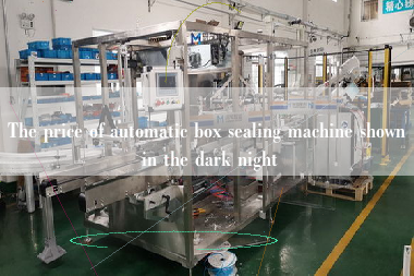 The price of automatic box sealing machine shown in the dark night