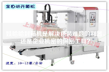 Wa box sealing machine is not only a sharp tool to solve packaging problems, but also a secret tool for enterprise secrets.