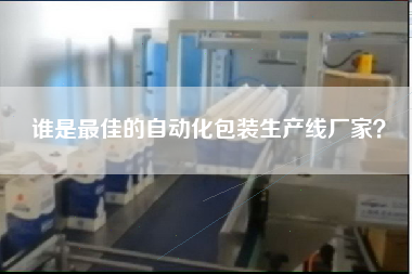 Who is the best manufacturer of automatic packaging production line?