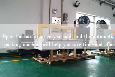 Open the box in an easy second, and the automatic packing machine will help you save time and effort!