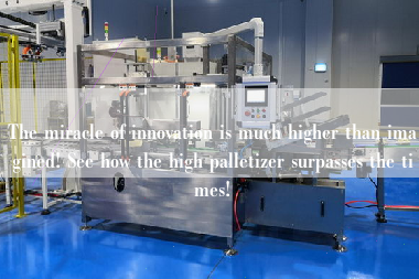 The miracle of innovation is much higher than imagined! See how the high palletizer surpasses the times!