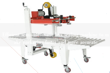 Efficient semi-automatic box sealing machine to make packaging faster and more accurate