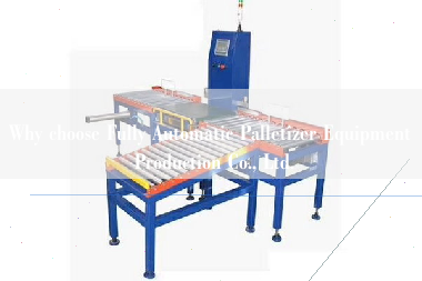 Why choose Fully Automatic Palletizer Equipment Production Co., Ltd. Why choose Fully Automatic Palletizer Equipment Production Co., Ltd.