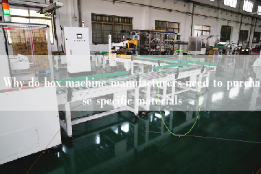Why do box machine manufacturers need to purchase specific materials Why do box machine manufacturers need to purchase specific materials