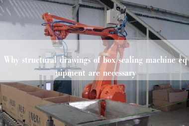 Why structural drawings of box sealing machine equipment are necessary Why structural drawings of box sealing machine equipment are necessary
