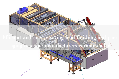 Efficient and energy-saving food finishing and packaging machine manufacturers recommended Efficient and energy-saving food finishing and packaging machine manufacturers recommended