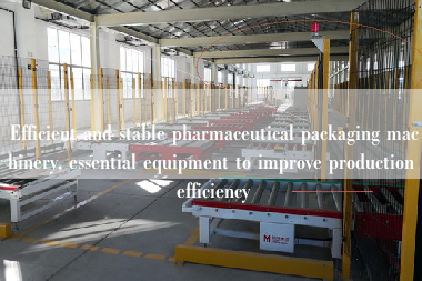 Efficient and stable pharmaceutical packaging machinery, essential equipment to improve production efficiency Efficient and stable pharmaceutical packaging machinery, essential equipment to improve production efficiency
