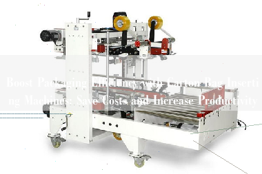 Boost Packaging Efficiency with Carton Bag Inserting Machines: Save Costs and Increase Productivity Boost Packaging Efficiency with Carton Bag Inserting Machines: Save Costs and Increase Productivity