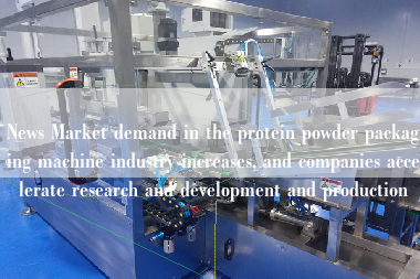 News Market demand in the protein powder packaging machine industry increases, and companies accelerate research and development and production News Market demand in the protein powder packaging machine industry increases, and companies accelerate research and development and production
