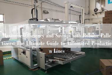 Maximize Efficiency and Savings with Robotic Palletizers: The Ultimate Guide to Automated Production Lines Maximize Efficiency and Savings with Robotic Palletizers: The Ultimate Guide to Automated Production Lines