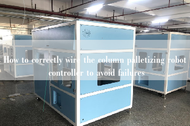 How to correctly wire the column palletizing robot controller to avoid failures How to correctly wire the column palletizing robot controller to avoid failures