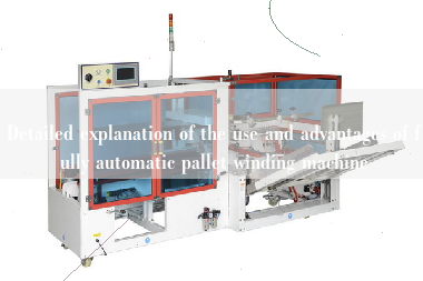 Detailed explanation of the use and advantages of fully automatic pallet winding machine Detailed explanation of the use and advantages of fully automatic pallet winding machine