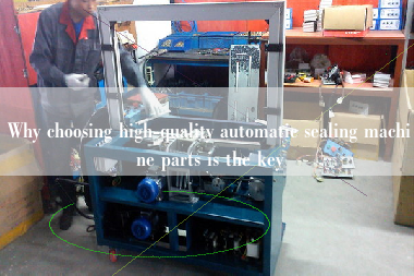 Why choosing high-quality automatic sealing machine parts is the key Why choosing high-quality automatic sealing machine parts is the key