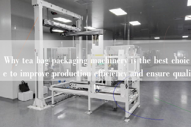 Why tea bag packaging machinery is the best choice to improve production efficiency and ensure quality Why tea bag packaging machinery is the best choice to improve production efficiency and ensure quality