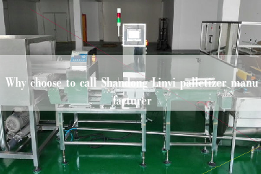Why choose to call Shandong Linyi palletizer manufacturer Why choose to call Shandong Linyi palletizer manufacturer