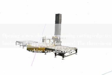 Opening a new chapter, equipping cutting-edge technology and capping performance! The three-in-one machine was shocked to launch! Opening a new chapter, equipping cutting-edge technology and capping performance! The three-in-one machine was shocked to launch!