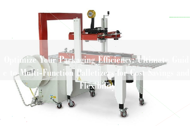 Optimize Your Packaging Efficiency: Ultimate Guide to Multi-Function Palletizers for Cost Savings and Flexibility Optimize Your Packaging Efficiency: Ultimate Guide to Multi-Function Palletizers for Cost Savings and Flexibility