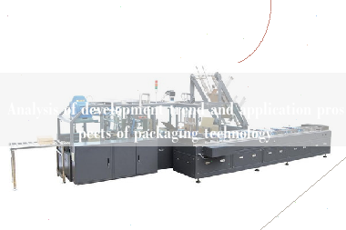 Analysis of development trend and application prospects of packaging technology Analysis of development trend and application prospects of packaging technology