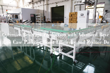Optimize Beverage Production with Advanced Beverage Case Packers: Boost Efficiency and Reduce Downtime Optimize Beverage Production with Advanced Beverage Case Packers: Boost Efficiency and Reduce Downtime