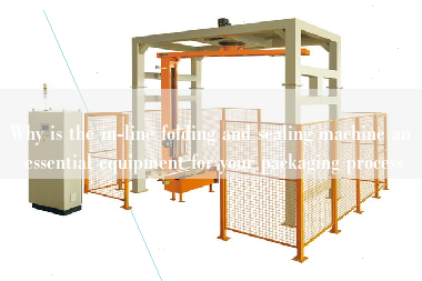 Why is the in-line folding and sealing machine an essential equipment for your packaging process