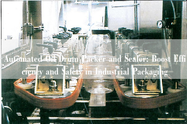 Automated Oil Drum Packer and Sealer: Boost Efficiency and Safety in Industrial Packaging Automated Oil Drum Packer and Sealer: Boost Efficiency and Safety in Industrial Packaging