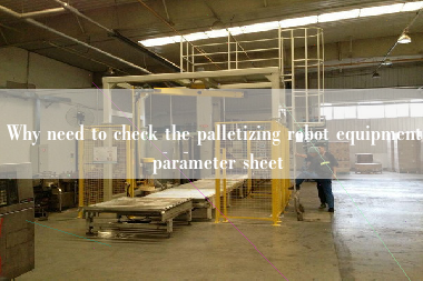 Why need to check the palletizing robot equipment parameter sheet Why need to check the palletizing robot equipment parameter sheet