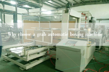 Why choose a grab automatic boxing machine Why choose a grab automatic boxing machine