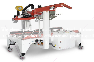 Why cheese packaging machines are the best choice to improve production efficiency and product quality Why cheese packaging machines are the best choice to improve production efficiency and product quality