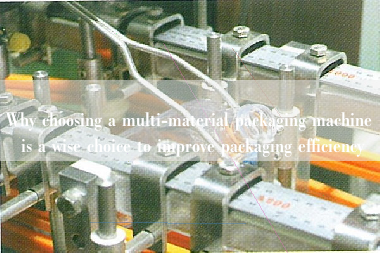 Why choosing a multi-material packaging machine is a wise choice to improve packaging efficiency Why choosing a multi-material packaging machine is a wise choice to improve packaging efficiency