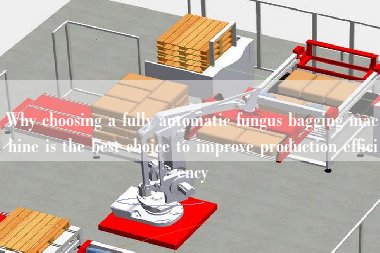 Why choosing a fully automatic fungus bagging machine is the best choice to improve production efficiency Why choosing a fully automatic fungus bagging machine is the best choice to improve production efficiency